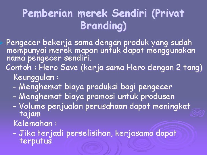 Ø Pemberian merek Sendiri (Privat Branding) Pengecer bekerja sama dengan produk yang sudah mempunyai