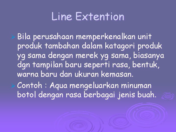 Line Extention Ø Bila perusahaan memperkenalkan unit produk tambahan dalam katagori produk yg sama