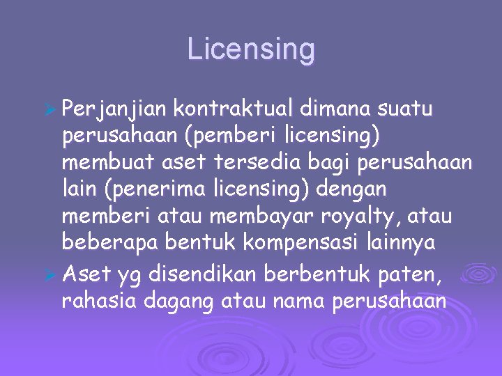 Licensing Ø Perjanjian kontraktual dimana suatu perusahaan (pemberi licensing) membuat aset tersedia bagi perusahaan