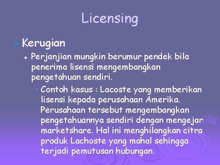 Licensing Ø Kerugian l Perjanjian mungkin berumur pendek bila penerima lisensi mengembangkan pengetahuan sendiri.