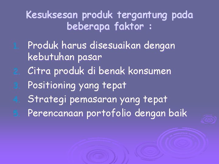 Kesuksesan produk tergantung pada beberapa faktor : 1. 2. 3. 4. 5. Produk harus