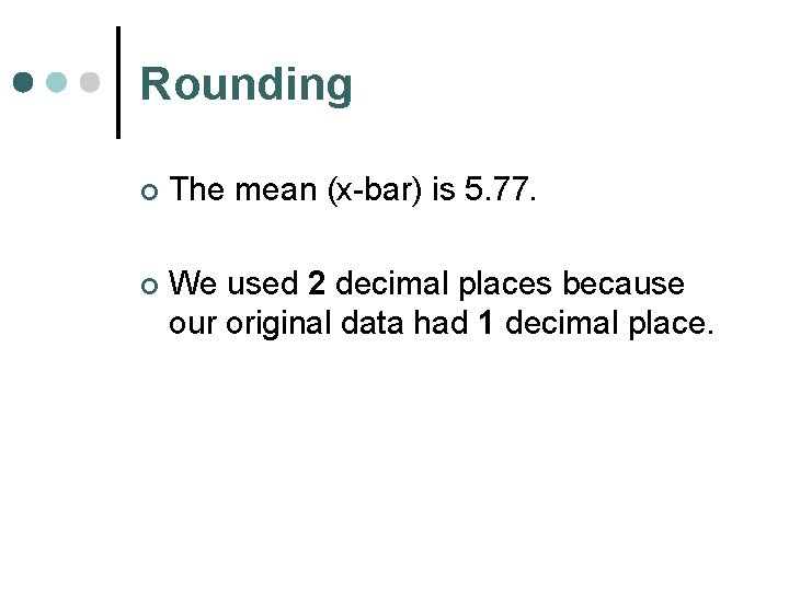 Rounding ¢ The mean (x-bar) is 5. 77. ¢ We used 2 decimal places