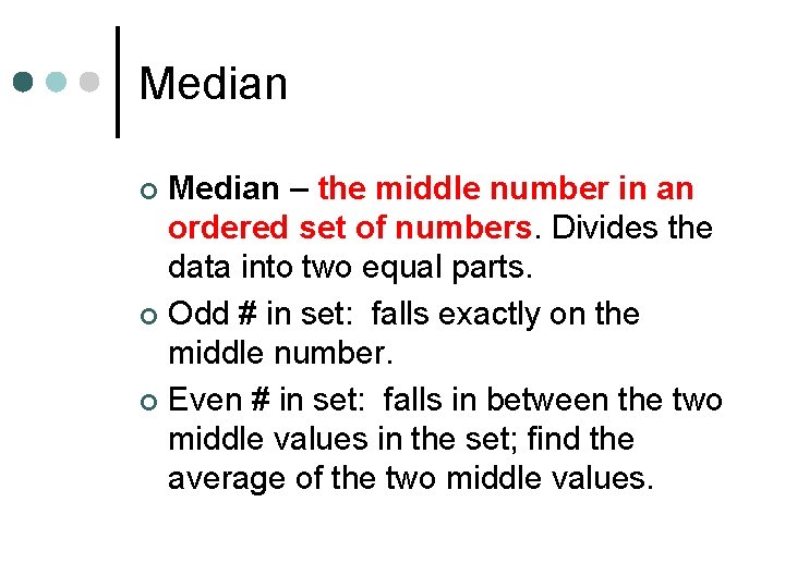 Median – the middle number in an ordered set of numbers. Divides the data