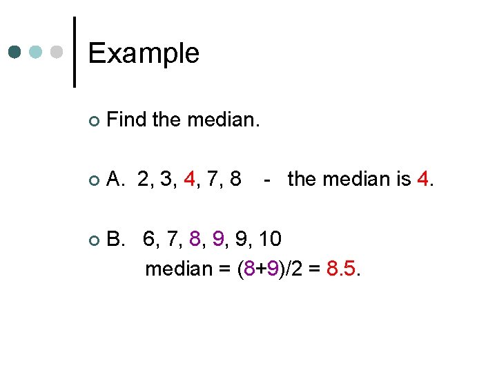 Example ¢ Find the median. ¢ A. 2, 3, 4, 7, 8 ¢ B.