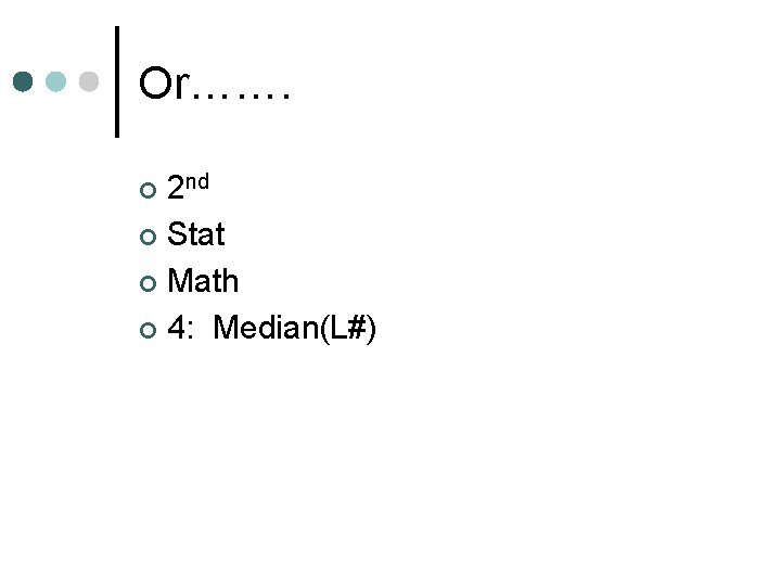 Or……. 2 nd ¢ Stat ¢ Math ¢ 4: Median(L#) ¢ 