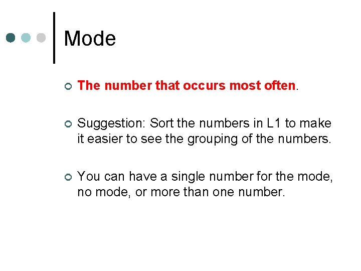 Mode ¢ The number that occurs most often. ¢ Suggestion: Sort the numbers in