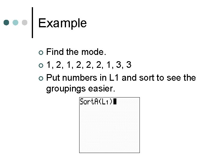 Example Find the mode. ¢ 1, 2, 2, 2, 1, 3, 3 ¢ Put