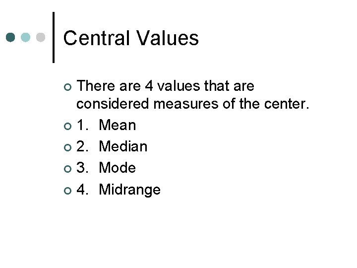 Central Values There are 4 values that are considered measures of the center. ¢