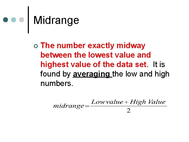 Midrange ¢ The number exactly midway between the lowest value and highest value of