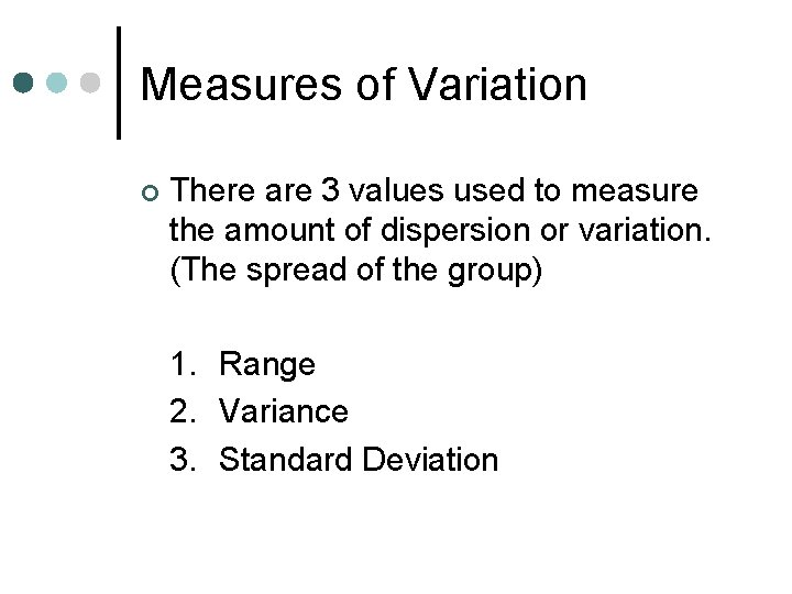 Measures of Variation ¢ There are 3 values used to measure the amount of