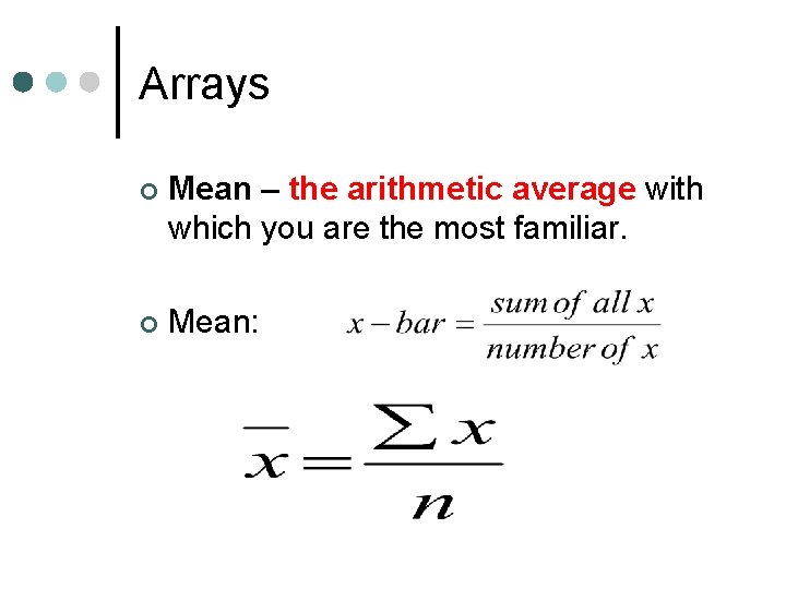 Arrays ¢ Mean – the arithmetic average with which you are the most familiar.