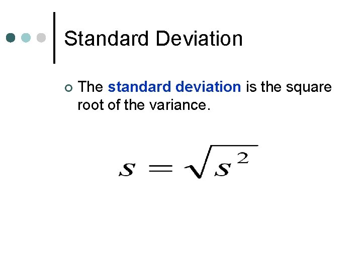 Standard Deviation ¢ The standard deviation is the square root of the variance. 