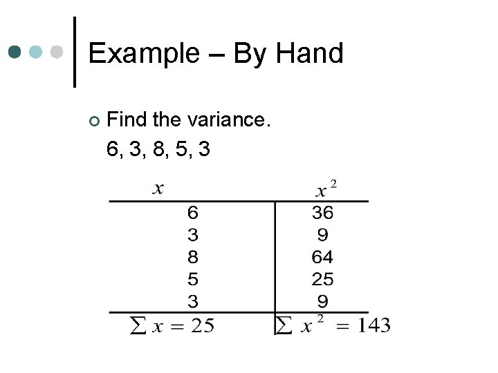 Example – By Hand ¢ Find the variance. 6, 3, 8, 5, 3 