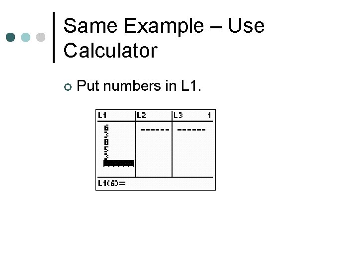 Same Example – Use Calculator ¢ Put numbers in L 1. 