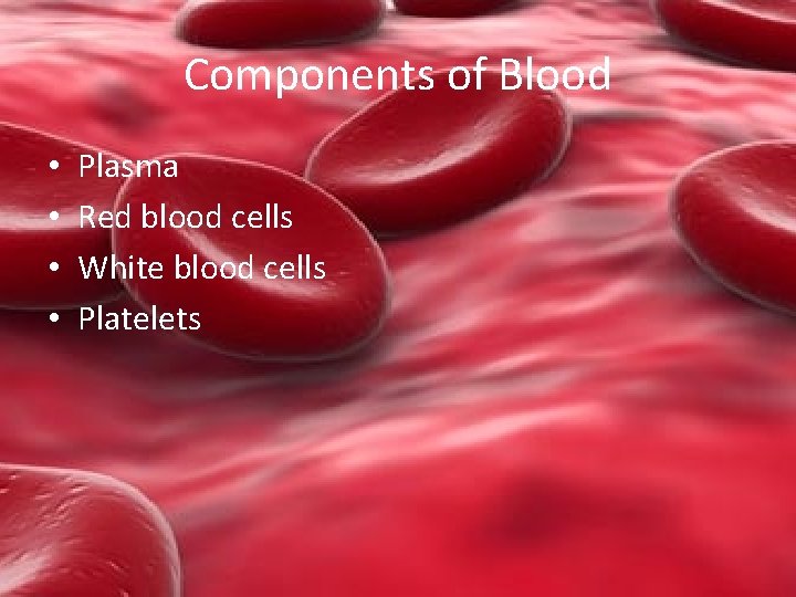 Components of Blood • • Plasma Red blood cells White blood cells Platelets 