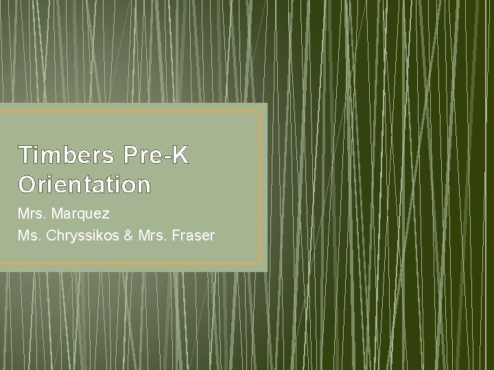 Timbers Pre-K Orientation Mrs. Marquez Ms. Chryssikos & Mrs. Fraser 