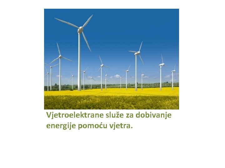 Vjetroelektrane služe za dobivanje energije pomoću vjetra. 