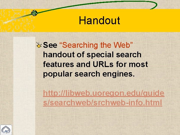 Handout See “Searching the Web” handout of special search features and URLs for most