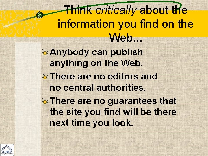 Think critically about the information you find on the Web. . . Anybody can