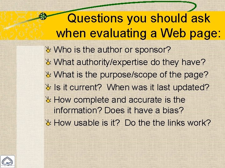 Questions you should ask when evaluating a Web page: Who is the author or