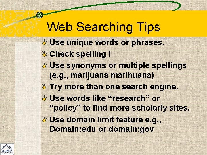 Web Searching Tips Use unique words or phrases. Check spelling ! Use synonyms or