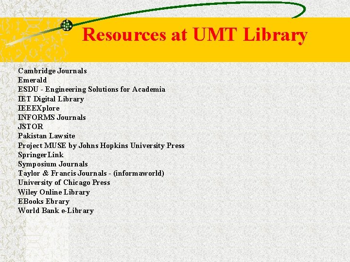 Resources at UMT Library Cambridge Journals Emerald ESDU - Engineering Solutions for Academia IET