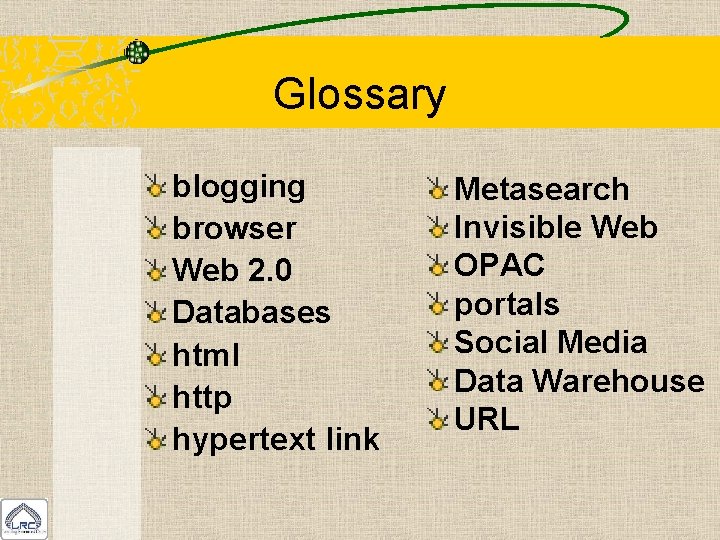 Glossary blogging browser Web 2. 0 Databases html http hypertext link Metasearch Invisible Web