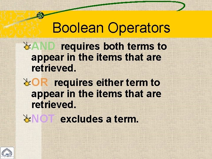 Boolean Operators AND requires both terms to appear in the items that are retrieved.