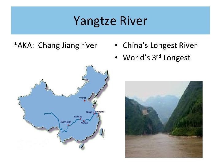 Yangtze River *AKA: Chang Jiang river • China’s Longest River • World’s 3 rd