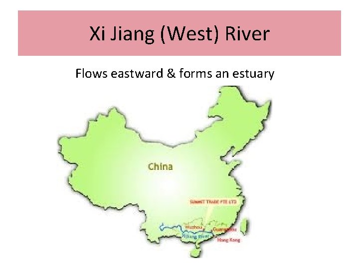 Xi Jiang (West) River Flows eastward & forms an estuary 