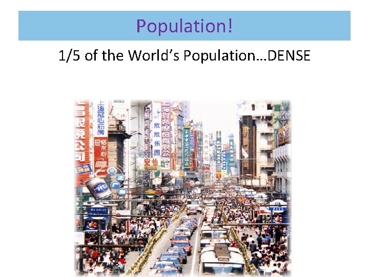 Population! 1/5 of the World’s Population…DENSE 