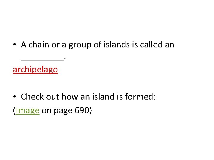  • A chain or a group of islands is called an _____. archipelago