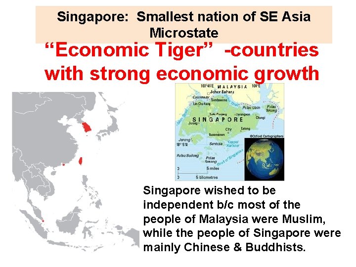 Singapore: Smallest nation of SE Asia Microstate “Economic Tiger” -countries with strong economic growth