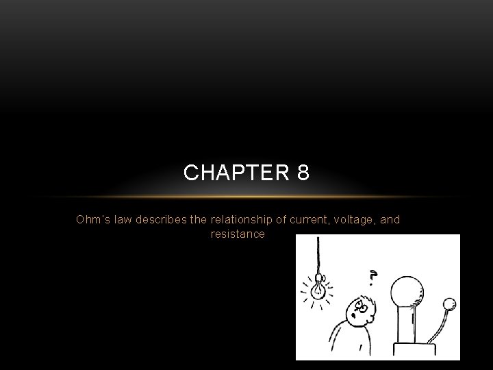 CHAPTER 8 Ohm’s law describes the relationship of current, voltage, and resistance 