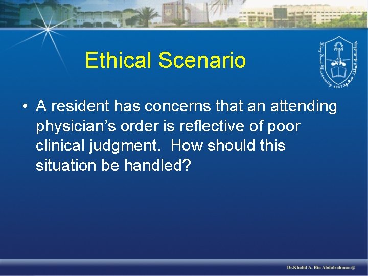 Ethical Scenario • A resident has concerns that an attending physician’s order is reflective