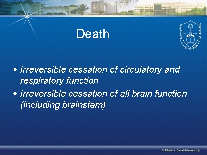 Death w Irreversible cessation of circulatory and respiratory function w Irreversible cessation of all