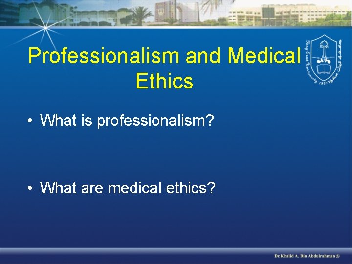 Professionalism and Medical Ethics • What is professionalism? • What are medical ethics? 
