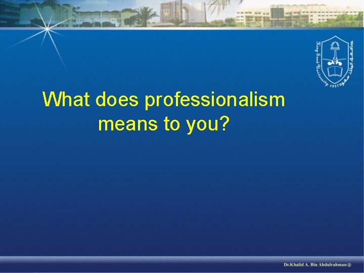 What does professionalism means to you? 