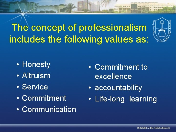 The concept of professionalism includes the following values as: • • • Honesty Altruism