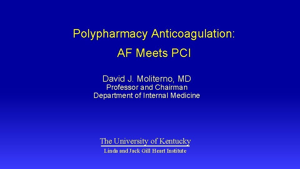 Polypharmacy Anticoagulation: AF Meets PCI David J. Moliterno, MD Professor and Chairman Department of