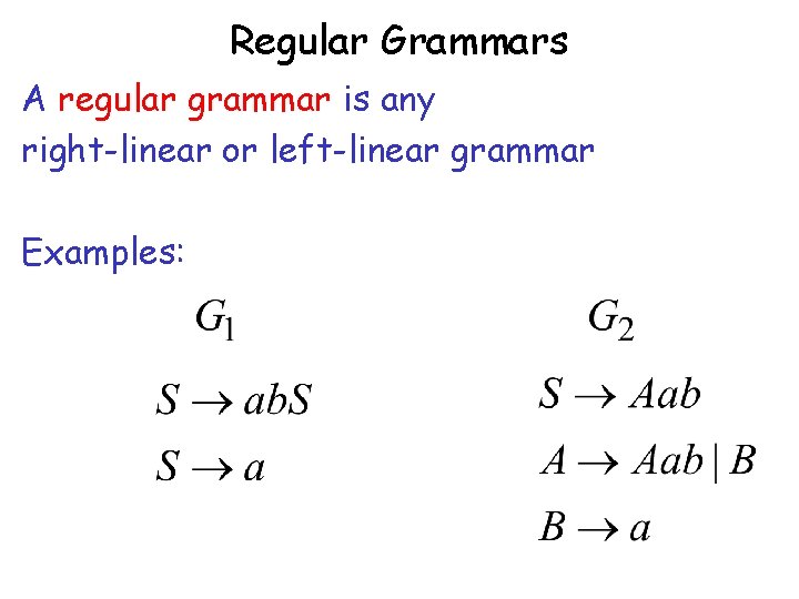 Regular Grammars A regular grammar is any right-linear or left-linear grammar Examples: 