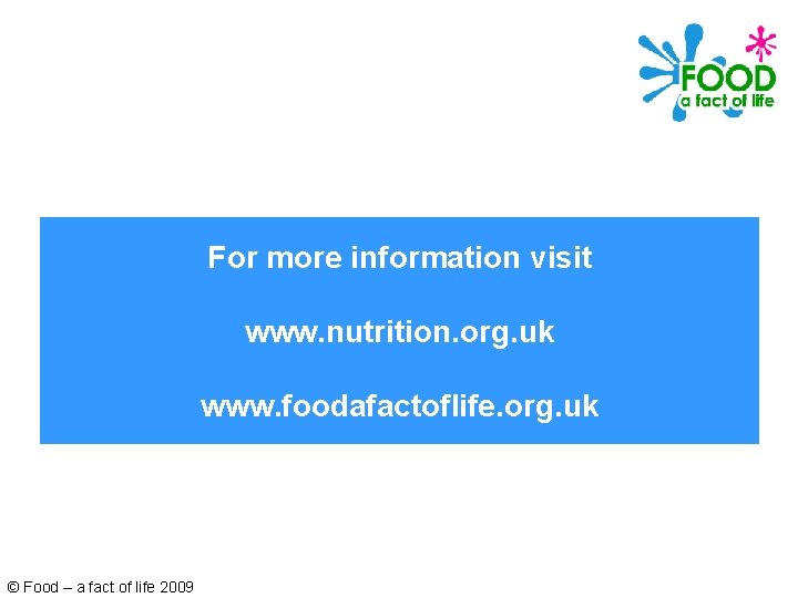 For more information visit www. nutrition. org. uk www. foodafactoflife. org. uk © Food