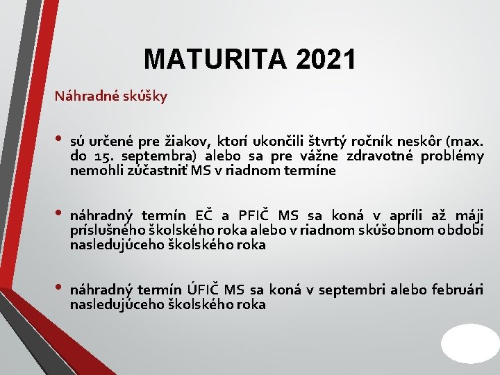 MATURITA 2021 Náhradné skúšky • sú určené pre žiakov, ktorí ukončili štvrtý ročník neskôr