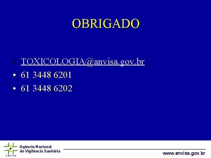 OBRIGADO • TOXICOLOGIA@anvisa. gov. br • 61 3448 6201 • 61 3448 6202 Agência