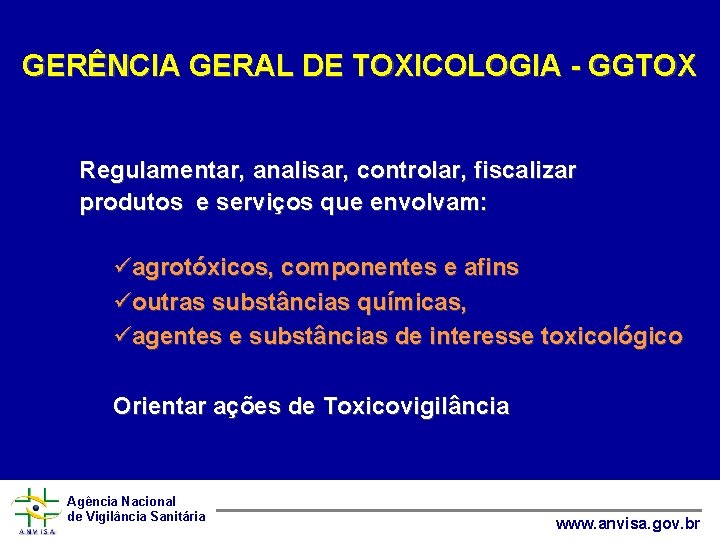 GERÊNCIA GERAL DE TOXICOLOGIA - GGTOX Regulamentar, analisar, controlar, fiscalizar produtos e serviços que