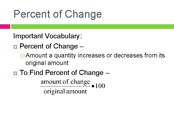 Percent of Change Important Vocabulary: Percent of Change – � Amount a quantity increases