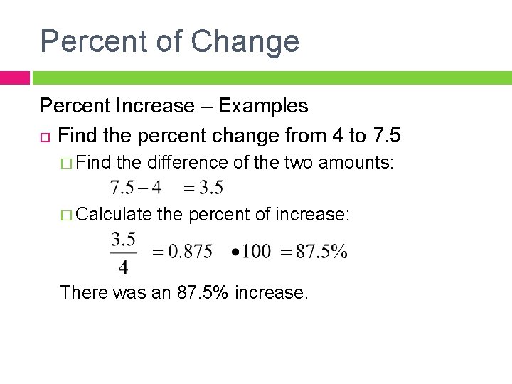 Percent of Change Percent Increase – Examples Find the percent change from 4 to