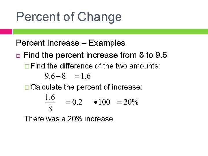 Percent of Change Percent Increase – Examples Find the percent increase from 8 to