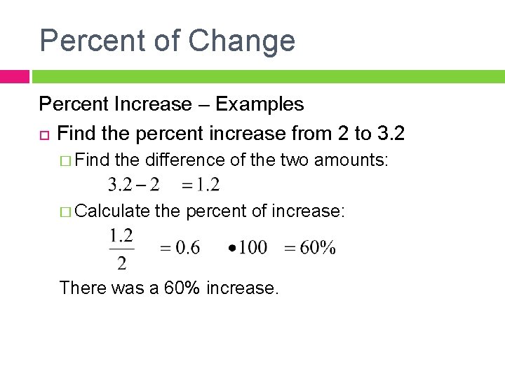 Percent of Change Percent Increase – Examples Find the percent increase from 2 to