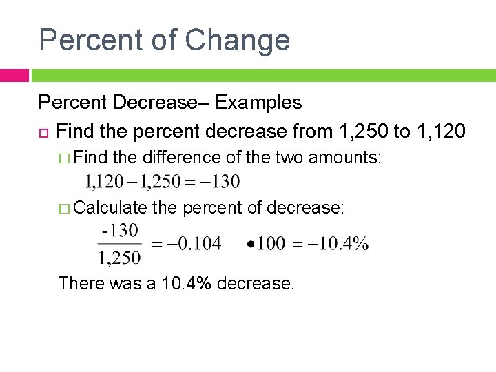 Percent of Change Percent Decrease– Examples Find the percent decrease from 1, 250 to